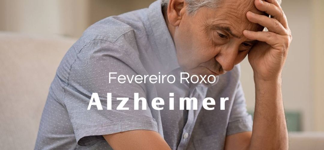 Fevereiro Roxo: Alzheimer 1 Fevereiro Roxo