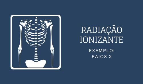 Raios X são um dos exemplos de fontes de radiação ionizante