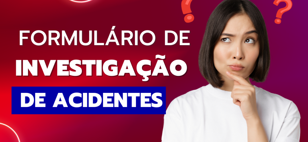 Formulário de Investigação de Acidentes do Trabalho: o que não pode faltar? 1 formulario de investigacao de acidentes 8ca01a79